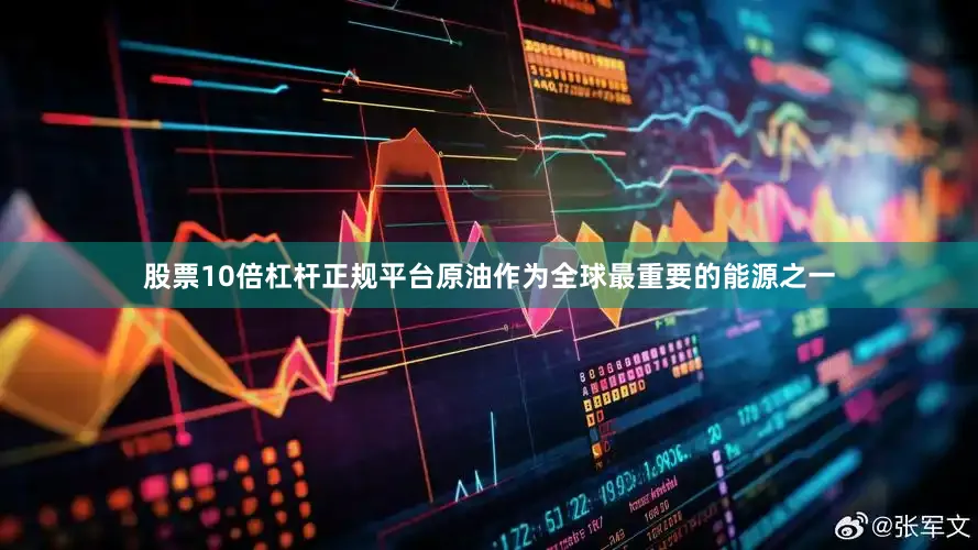 股票10倍杠杆正规平台原油作为全球最重要的能源之一