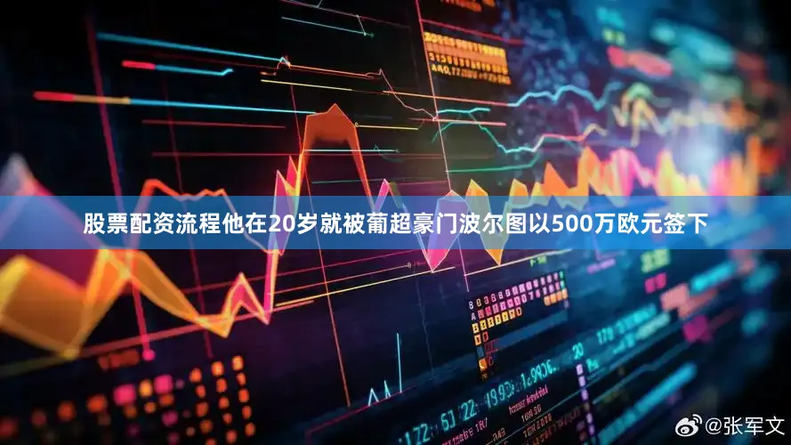 股票配资流程他在20岁就被葡超豪门波尔图以500万欧元签下