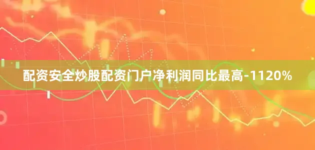 配资安全炒股配资门户净利润同比最高-1120%
