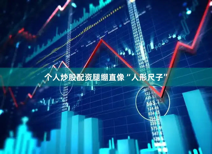 个人炒股配资腿绷直像“人形尺子”